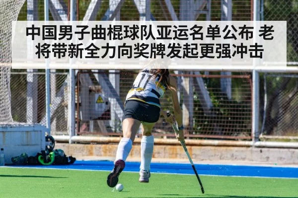 中国男子曲棍球队亚运名单公布 老将带新全力向奖牌发起更强冲击 | kaiyun