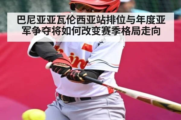 巴尼亚亚瓦伦西亚站排位与年度亚军争夺将如何改变赛季格局走向 | kaiyun